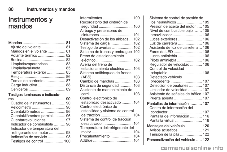 OPEL INSIGNIA BREAK 2017.5 Manual de Instrucciones (in Spanish) 80Instrumentos y mandosInstrumentos y
mandosMandos ........................................ 81
Ajuste del volante ......................81
Mandos en el volante ................81
Volante térmico .... OPEL INSIGNIA BREAK 2017.5 Manual de Instrucciones (in Spanish) 80Instrumentos y mandosInstrumentos y
mandosMandos ........................................ 81
Ajuste del volante ......................81
Mandos en el volante ................81
Volante térmico ....