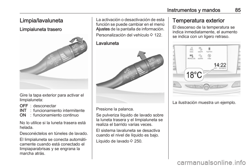 OPEL INSIGNIA BREAK 2017.5 Manual de Instrucciones (in Spanish) Instrumentos y mandos85Limpia/lavalunetaLimpialuneta trasero
Gire la tapa exterior para activar el
limpialuneta:
OFF:desconectarINT:funcionamiento intermitenteON:funcionamiento continuo
No lo utilice OPEL INSIGNIA BREAK 2017.5 Manual de Instrucciones (in Spanish) Instrumentos y mandos85Limpia/lavalunetaLimpialuneta trasero
Gire la tapa exterior para activar el
limpialuneta:
OFF:desconectarINT:funcionamiento intermitenteON:funcionamiento continuo
No lo utilice