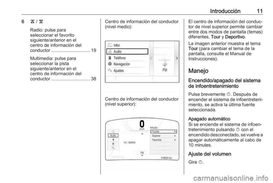 OPEL INSIGNIA BREAK 2017.75  Manual de infoentretenimiento (in Spanish) Introducción116k / l
Radio: pulse para
seleccionar el favorito
siguiente/anterior en el
centro de información del
conductor .............................. 19
Multimedia: pulse para
seleccionar la pi