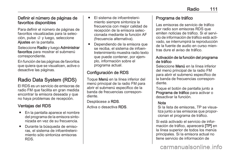 OPEL INSIGNIA BREAK 2017.75  Manual de infoentretenimiento (in Spanish) Radio111Definir el número de páginas de
favoritos disponibles
Para definir el número de páginas de
favoritos visualizadas para la selec‐
ción, pulse  ; y luego, seleccione
Ajustes  en la pantal