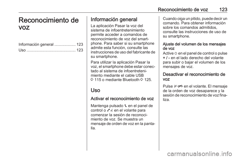 OPEL INSIGNIA BREAK 2017.75  Manual de infoentretenimiento (in Spanish) Reconocimiento de voz123Reconocimiento de
vozInformación general ...................123
Uso ............................................ 123Información general
La aplicación Pasar la voz del
sistem