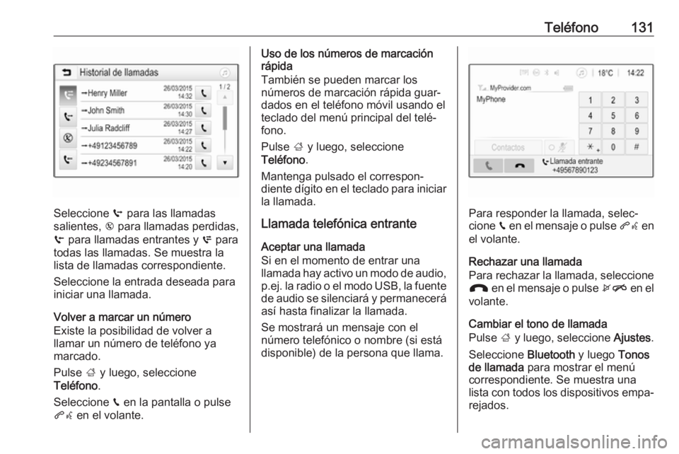 OPEL INSIGNIA BREAK 2017.75  Manual de infoentretenimiento (in Spanish) Teléfono131
Seleccione q para las llamadas
salientes,  r para llamadas perdidas,
s  para llamadas entrantes y  p para
todas las llamadas. Se muestra la
lista de llamadas correspondiente.
Seleccione l