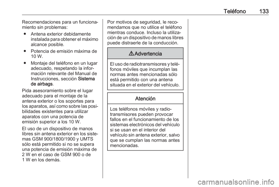 OPEL INSIGNIA BREAK 2017.75  Manual de infoentretenimiento (in Spanish) Teléfono133Recomendaciones para un funciona‐
miento sin problemas:
● Antena exterior debidamente instalada para obtener el máximoalcance posible.
● Potencia de emisión máxima de 10 W.
● Mo