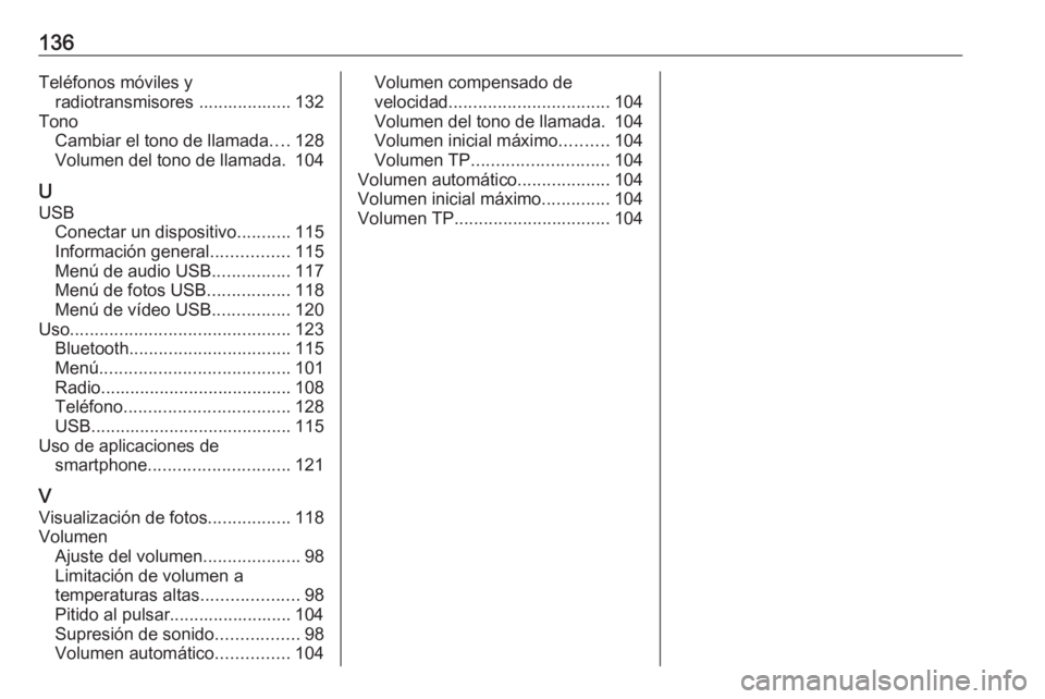 OPEL INSIGNIA BREAK 2017.75  Manual de infoentretenimiento (in Spanish) 136Teléfonos móviles yradiotransmisores ................... 132
Tono Cambiar el tono de llamada ....128
Volumen del tono de llamada. 104
U USB Conectar un dispositivo ...........115
Información gen