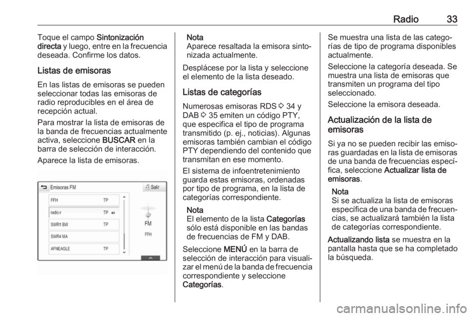 OPEL INSIGNIA BREAK 2017.75  Manual de infoentretenimiento (in Spanish) Radio33Toque el campo Sintonización
directa  y luego, entre en la frecuencia
deseada. Confirme los datos.
Listas de emisorasEn las listas de emisoras se pueden
seleccionar todas las emisoras de
radio