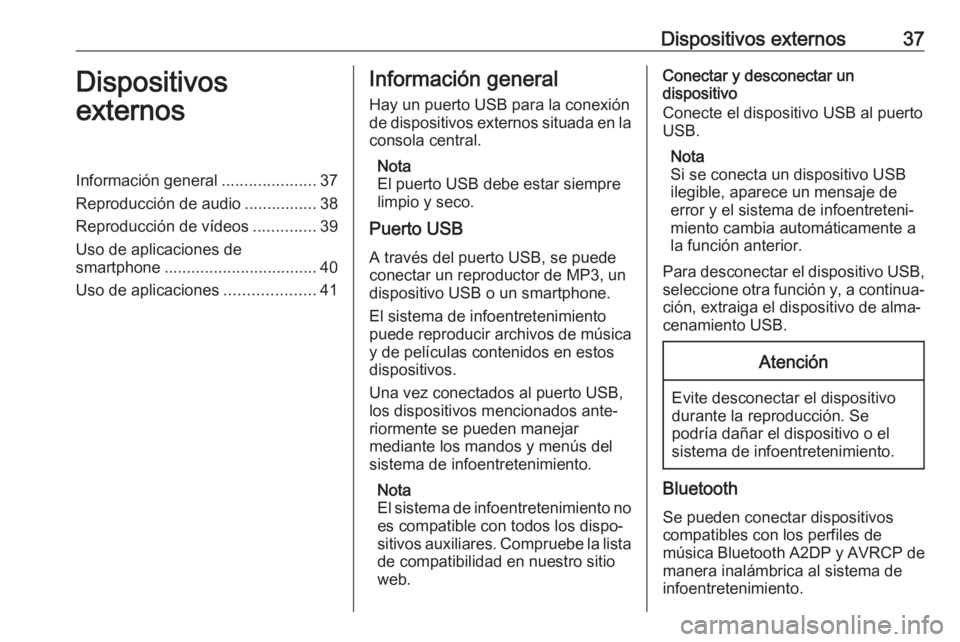 OPEL INSIGNIA BREAK 2017.75  Manual de infoentretenimiento (in Spanish) Dispositivos externos37Dispositivos
externosInformación general .....................37
Reproducción de audio ................38
Reproducción de vídeos ..............39
Uso de aplicaciones de
smar