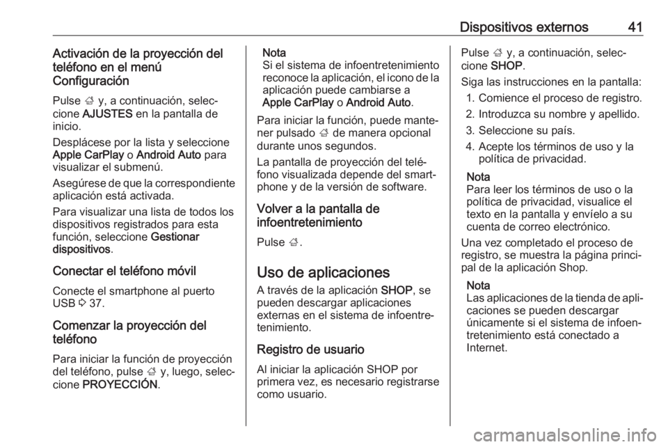 OPEL INSIGNIA BREAK 2017.75  Manual de infoentretenimiento (in Spanish) Dispositivos externos41Activación de la proyección del
teléfono en el menú
Configuración
Pulse  ; y, a continuación, selec‐
cione  AJUSTES  en la pantalla de
inicio.
Desplácese por la lista y