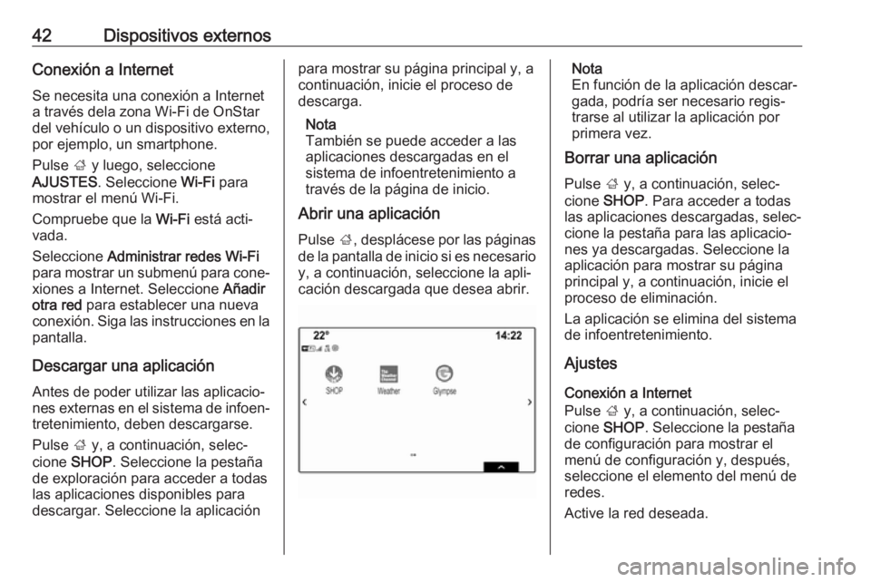 OPEL INSIGNIA BREAK 2017.75 Manual de infoentretenimiento (in Spanish) 42Dispositivos externosConexión a InternetSe necesita una conexión a Internet
a través dela zona Wi-Fi de OnStar
del vehículo o un dispositivo externo,
por ejemplo, un smartphone.
Pulse ; y luego OPEL INSIGNIA BREAK 2017.75 Manual de infoentretenimiento (in Spanish) 42Dispositivos externosConexión a InternetSe necesita una conexión a Internet
a través dela zona Wi-Fi de OnStar
del vehículo o un dispositivo externo,
por ejemplo, un smartphone.
Pulse ; y luego