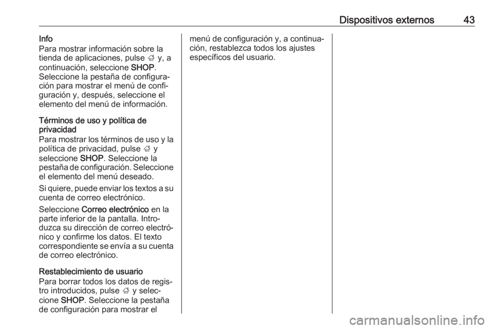 OPEL INSIGNIA BREAK 2017.75  Manual de infoentretenimiento (in Spanish) Dispositivos externos43Info
Para mostrar información sobre la
tienda de aplicaciones, pulse  ; y, a
continuación, seleccione  SHOP.
Seleccione la pestaña de configura‐
ción para mostrar el menú