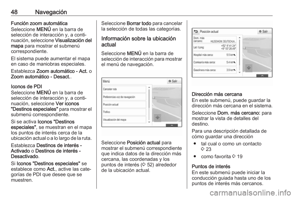 OPEL INSIGNIA BREAK 2017.75  Manual de infoentretenimiento (in Spanish) 48NavegaciónFunción zoom automática
Seleccione  MENÚ en la barra de
selección de interacción y, a conti‐
nuación, seleccione  Visualización del
mapa  para mostrar el submenú
correspondiente