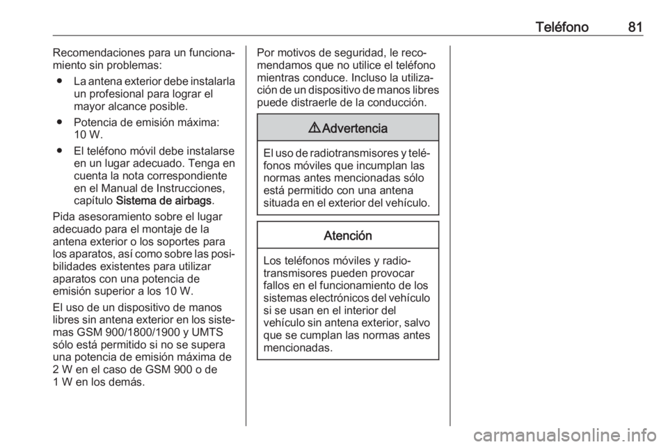 OPEL INSIGNIA BREAK 2017.75  Manual de infoentretenimiento (in Spanish) Teléfono81Recomendaciones para un funciona‐
miento sin problemas:
● La antena exterior debe instalarla
un profesional para lograr el
mayor alcance posible.
● Potencia de emisión máxima: 10 W.