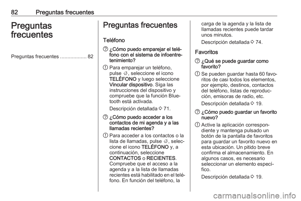 OPEL INSIGNIA BREAK 2017.75  Manual de infoentretenimiento (in Spanish) 82Preguntas frecuentesPreguntas
frecuentesPreguntas frecuentes ..................82Preguntas frecuentes
Teléfono? ¿Cómo puedo emparejar el telé‐
fono con el sistema de infoentre‐
tenimiento?
!