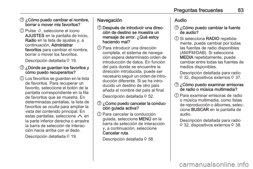 OPEL INSIGNIA BREAK 2017.75  Manual de infoentretenimiento (in Spanish) Preguntas frecuentes83?¿Cómo puedo cambiar el nombre,
borrar o mover mis favoritos?
! Pulse 
;, seleccione el icono
AJUSTES  en la pantalla de inicio,
Radio  en la lista de ajustes y, a
continuació