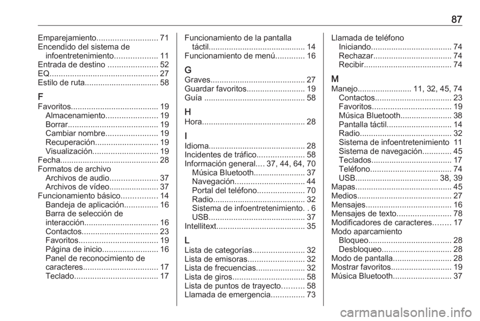 OPEL INSIGNIA BREAK 2017.75  Manual de infoentretenimiento (in Spanish) 87Emparejamiento........................... 71
Encendido del sistema de infoentretenimiento ...................11
Entrada de destino  ......................52
EQ ......................................