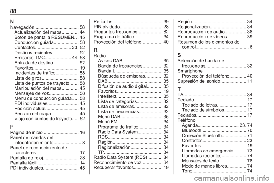 OPEL INSIGNIA BREAK 2017.75  Manual de infoentretenimiento (in Spanish) 88NNavegación................................... 58 Actualización del mapa .............44
Botón de pantalla RESUMEN ...45
Conducción guiada ...................58
Contactos .......................
