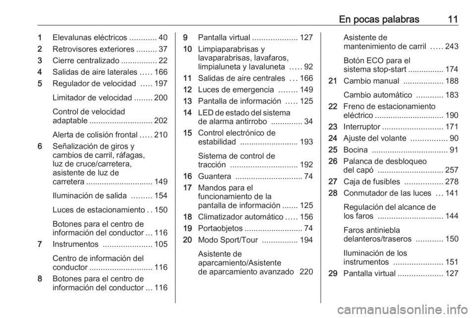 OPEL INSIGNIA BREAK 2017.75  Manual de Instrucciones (in Spanish) En pocas palabras111Elevalunas eléctricos ............40
2 Retrovisores exteriores .........37
3 Cierre centralizado ................22
4 Salidas de aire laterales .....166
5 Regulador de velocidad  