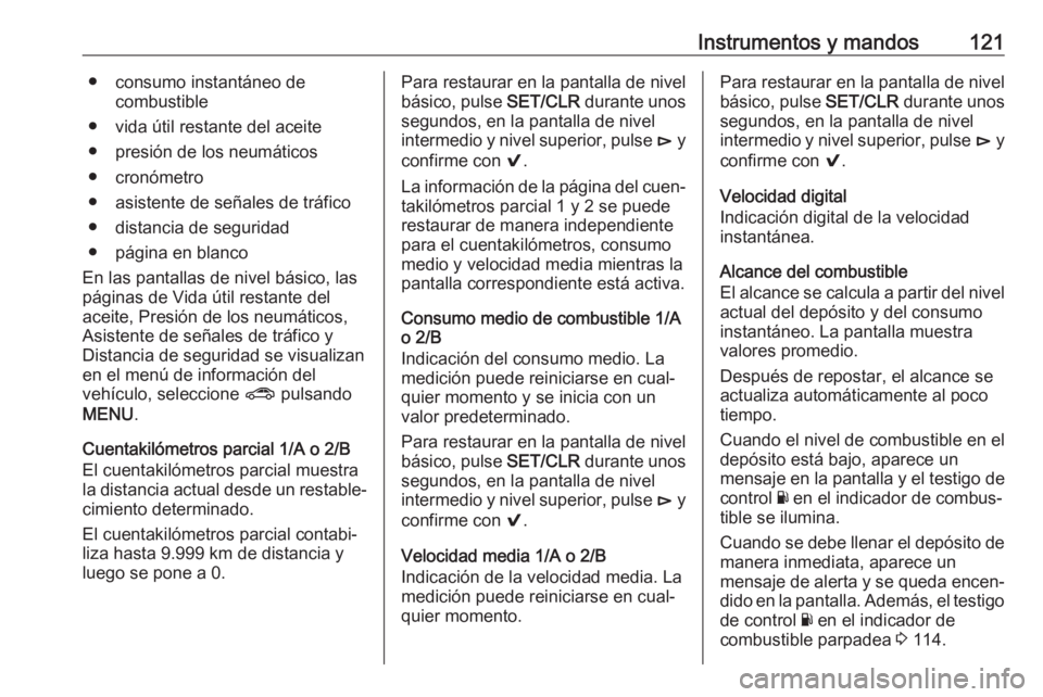 OPEL INSIGNIA BREAK 2017.75  Manual de Instrucciones (in Spanish) Instrumentos y mandos121● consumo instantáneo decombustible
● vida útil restante del aceite
● presión de los neumáticos
● cronómetro
● asistente de señales de tráfico ● distancia de