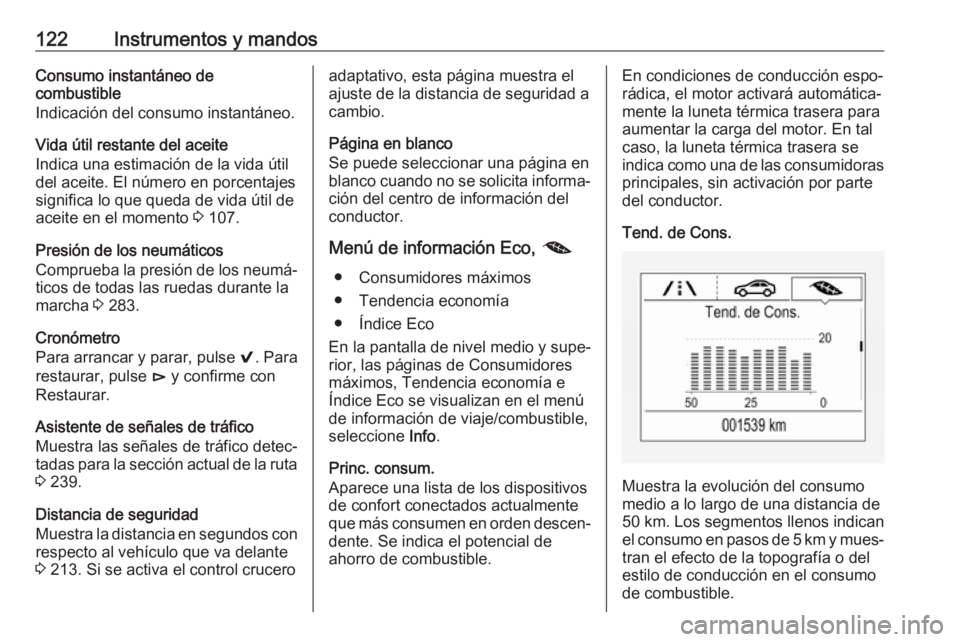 OPEL INSIGNIA BREAK 2017.75  Manual de Instrucciones (in Spanish) 122Instrumentos y mandosConsumo instantáneo de
combustible
Indicación del consumo instantáneo.
Vida útil restante del aceite
Indica una estimación de la vida útil
del aceite. El número en porce