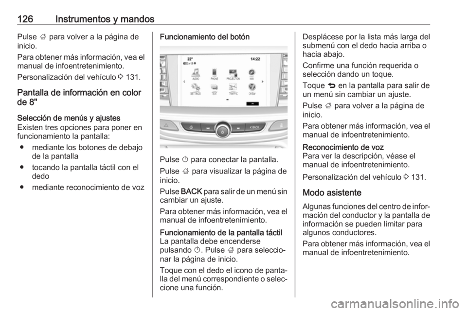 OPEL INSIGNIA BREAK 2017.75 Manual de Instrucciones (in Spanish) 126Instrumentos y mandosPulse ; para volver a la página de
inicio.
Para obtener más información, vea el manual de infoentretenimiento.
Personalización del vehículo 3 131.
Pantalla de informació OPEL INSIGNIA BREAK 2017.75 Manual de Instrucciones (in Spanish) 126Instrumentos y mandosPulse ; para volver a la página de
inicio.
Para obtener más información, vea el manual de infoentretenimiento.
Personalización del vehículo 3 131.
Pantalla de informació