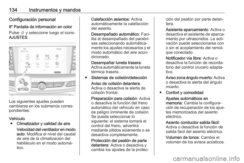 OPEL INSIGNIA BREAK 2017.75  Manual de Instrucciones (in Spanish) 134Instrumentos y mandosConfiguración personal
8" Pantalla de información en color
Pulse  ; y seleccione luego el icono
AJUSTES .
Los siguientes ajustes pueden
cambiarse en los submenús corres