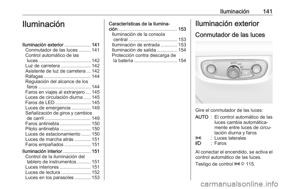 OPEL INSIGNIA BREAK 2017.75 Manual de Instrucciones (in Spanish) Iluminación141IluminaciónIluminación exterior....................141
Conmutador de las luces .........141
Control automático de las luces ....................................... 142
Luz de carrete OPEL INSIGNIA BREAK 2017.75 Manual de Instrucciones (in Spanish) Iluminación141IluminaciónIluminación exterior....................141
Conmutador de las luces .........141
Control automático de las luces ....................................... 142
Luz de carrete