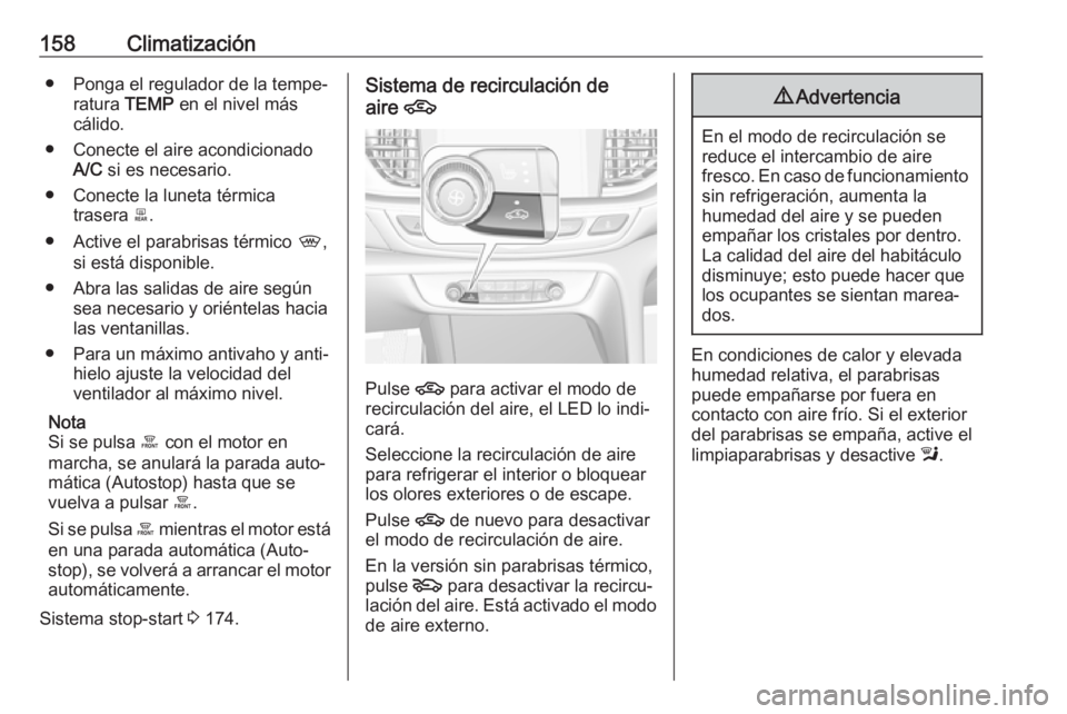 OPEL INSIGNIA BREAK 2017.75  Manual de Instrucciones (in Spanish) 158Climatización● Ponga el regulador de la tempe‐ratura  TEMP en el nivel más
cálido.
● Conecte el aire acondicionado A/C  si es necesario.
● Conecte la luneta térmica trasera  b.
● Acti
