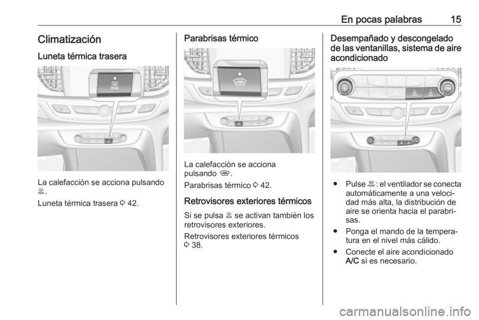 OPEL INSIGNIA BREAK 2017.75  Manual de Instrucciones (in Spanish) En pocas palabras15Climatización
Luneta térmica trasera
La calefacción se acciona pulsando
b .
Luneta térmica trasera  3 42.
Parabrisas térmico
La calefacción se acciona
pulsando  ,.
Parabrisas 