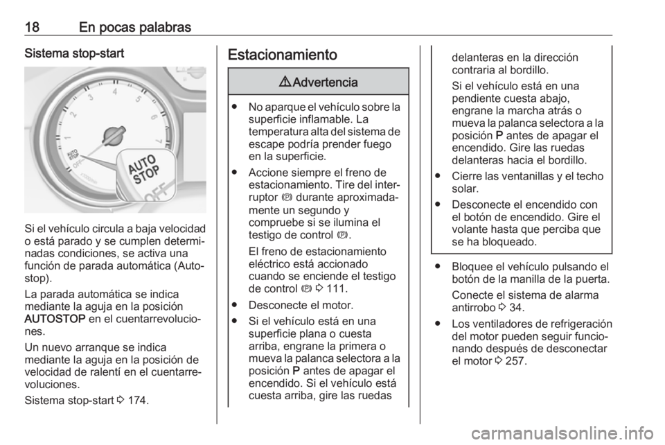 OPEL INSIGNIA BREAK 2017.75  Manual de Instrucciones (in Spanish) 18En pocas palabrasSistema stop-start
Si el vehículo circula a baja velocidado está parado y se cumplen determi‐
nadas condiciones, se activa una
función de parada automática (Auto‐
stop).
La 