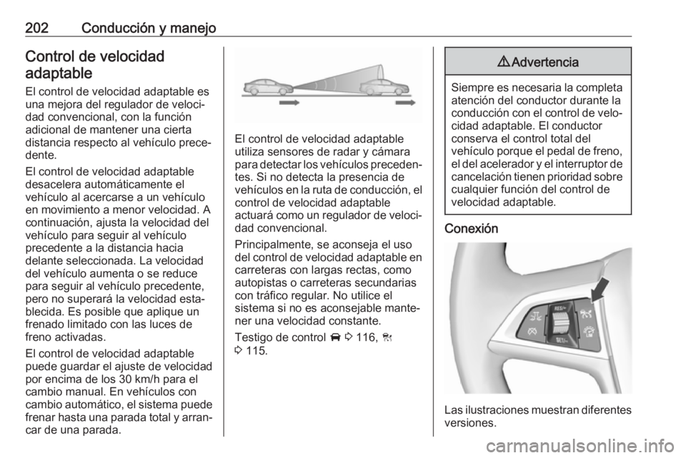 OPEL INSIGNIA BREAK 2017.75  Manual de Instrucciones (in Spanish) 202Conducción y manejoControl de velocidadadaptable
El control de velocidad adaptable es
una mejora del regulador de veloci‐
dad convencional, con la función
adicional de mantener una cierta
dista