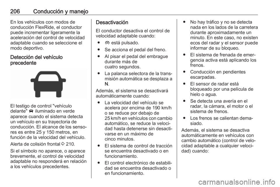 OPEL INSIGNIA BREAK 2017.75  Manual de Instrucciones (in Spanish) 206Conducción y manejoEn los vehículos con modos de
conducción FlexRide, el conductor
puede incrementar ligeramente la
aceleración del control de velocidad
adaptable cuando se seleccione el
modo d