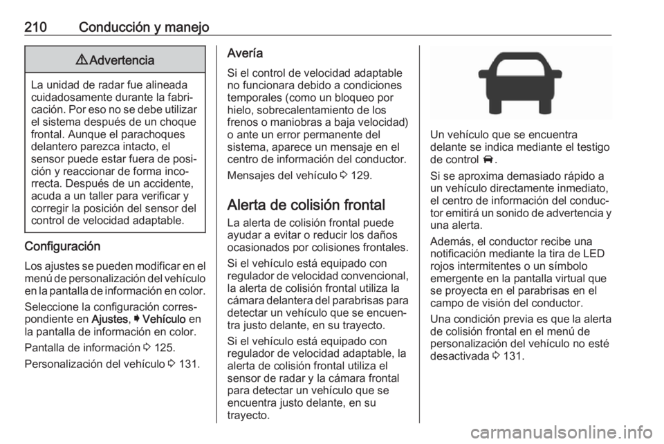 OPEL INSIGNIA BREAK 2017.75 Manual de Instrucciones (in Spanish) 210Conducción y manejo9Advertencia
La unidad de radar fue alineada
cuidadosamente durante la fabri‐
cación. Por eso no se debe utilizar el sistema después de un choque
frontal. Aunque el parachoq OPEL INSIGNIA BREAK 2017.75 Manual de Instrucciones (in Spanish) 210Conducción y manejo9Advertencia
La unidad de radar fue alineada
cuidadosamente durante la fabri‐
cación. Por eso no se debe utilizar el sistema después de un choque
frontal. Aunque el parachoq