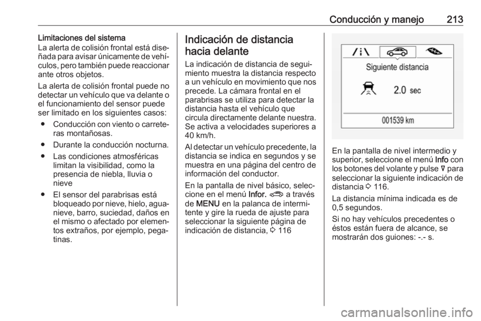 OPEL INSIGNIA BREAK 2017.75 Manual de Instrucciones (in Spanish) Conducción y manejo213Limitaciones del sistema
La alerta de colisión frontal está dise‐
ñada para avisar únicamente de vehí‐
culos, pero también puede reaccionar
ante otros objetos.
La aler OPEL INSIGNIA BREAK 2017.75 Manual de Instrucciones (in Spanish) Conducción y manejo213Limitaciones del sistema
La alerta de colisión frontal está dise‐
ñada para avisar únicamente de vehí‐
culos, pero también puede reaccionar
ante otros objetos.
La aler