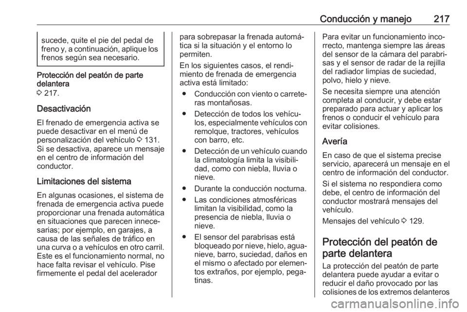 OPEL INSIGNIA BREAK 2017.75 Manual de Instrucciones (in Spanish) Conducción y manejo217sucede, quite el pie del pedal de
freno y, a continuación, aplique los frenos según sea necesario.
Protección del peatón de parte
delantera
3 217.
Desactivación
El frenado OPEL INSIGNIA BREAK 2017.75 Manual de Instrucciones (in Spanish) Conducción y manejo217sucede, quite el pie del pedal de
freno y, a continuación, aplique los frenos según sea necesario.
Protección del peatón de parte
delantera
3 217.
Desactivación
El frenado