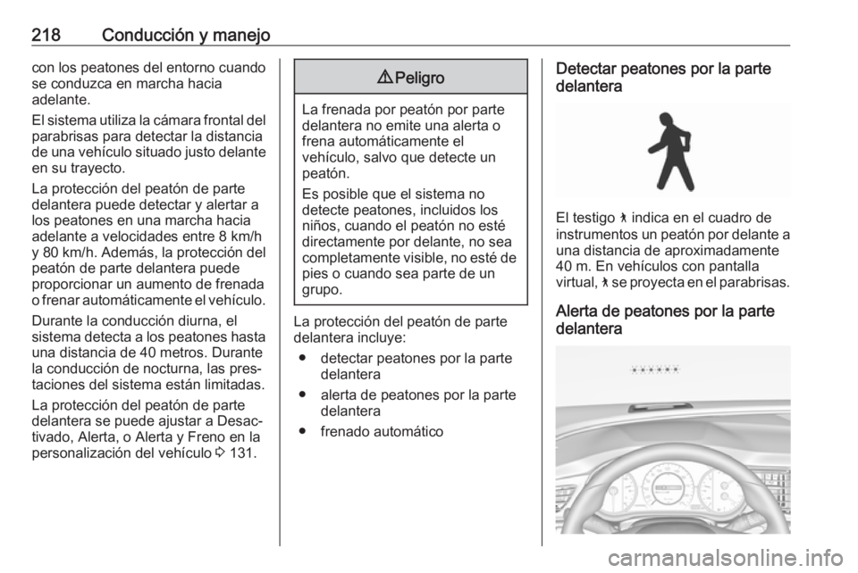 OPEL INSIGNIA BREAK 2017.75 Manual de Instrucciones (in Spanish) 218Conducción y manejocon los peatones del entorno cuandose conduzca en marcha hacia
adelante.
El sistema utiliza la cámara frontal del parabrisas para detectar la distancia
de una vehículo situado OPEL INSIGNIA BREAK 2017.75 Manual de Instrucciones (in Spanish) 218Conducción y manejocon los peatones del entorno cuandose conduzca en marcha hacia
adelante.
El sistema utiliza la cámara frontal del parabrisas para detectar la distancia
de una vehículo situado