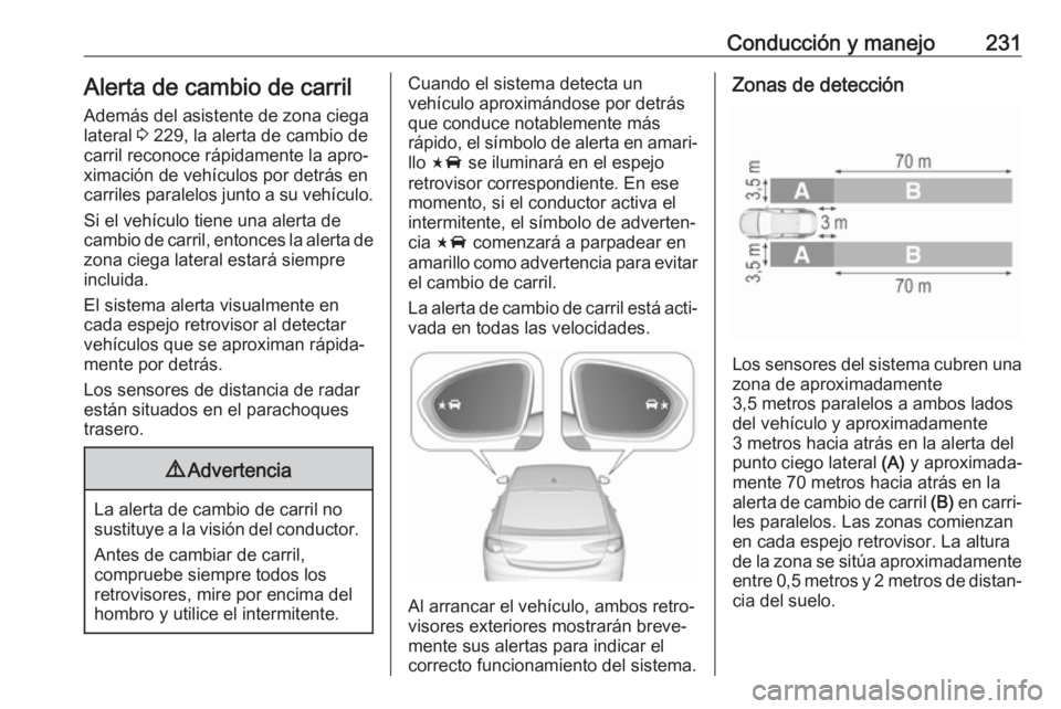 OPEL INSIGNIA BREAK 2017.75  Manual de Instrucciones (in Spanish) Conducción y manejo231Alerta de cambio de carrilAdemás del asistente de zona ciega lateral  3 229, la alerta de cambio de
carril reconoce rápidamente la apro‐
ximación de vehículos por detrás 