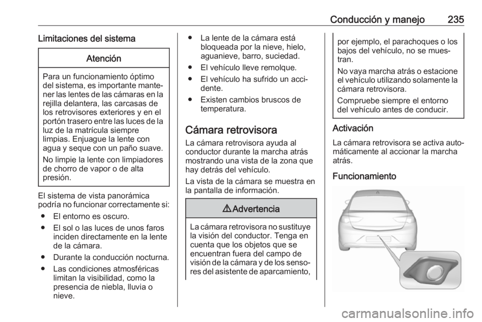 OPEL INSIGNIA BREAK 2017.75  Manual de Instrucciones (in Spanish) Conducción y manejo235Limitaciones del sistemaAtención
Para un funcionamiento óptimo
del sistema, es importante mante‐ ner las lentes de las cámaras en la rejilla delantera, las carcasas de
los 