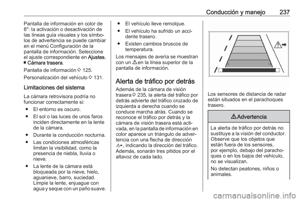 OPEL INSIGNIA BREAK 2017.75  Manual de Instrucciones (in Spanish) Conducción y manejo237Pantalla de información en color de
8": la activación o desactivación de
las líneas guía visuales y los símbo‐
los de advertencia se puede cambiar
en el menú Config