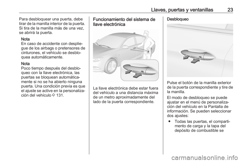 OPEL INSIGNIA BREAK 2017.75 Manual de Instrucciones (in Spanish) Llaves, puertas y ventanillas23Para desbloquear una puerta, debe
tirar de la manilla interior de la puerta.
Si tira de la manilla más de una vez,
se abrirá la puerta.
Nota
En caso de accidente con d OPEL INSIGNIA BREAK 2017.75 Manual de Instrucciones (in Spanish) Llaves, puertas y ventanillas23Para desbloquear una puerta, debe
tirar de la manilla interior de la puerta.
Si tira de la manilla más de una vez,
se abrirá la puerta.
Nota
En caso de accidente con d