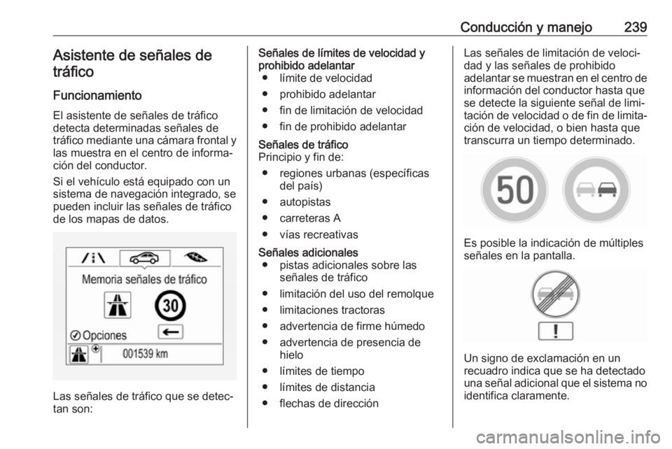 OPEL INSIGNIA BREAK 2017.75  Manual de Instrucciones (in Spanish) Conducción y manejo239Asistente de señales de
tráfico
Funcionamiento El asistente de señales de tráfico
detecta determinadas señales de
tráfico mediante una cámara frontal y
las muestra en el 