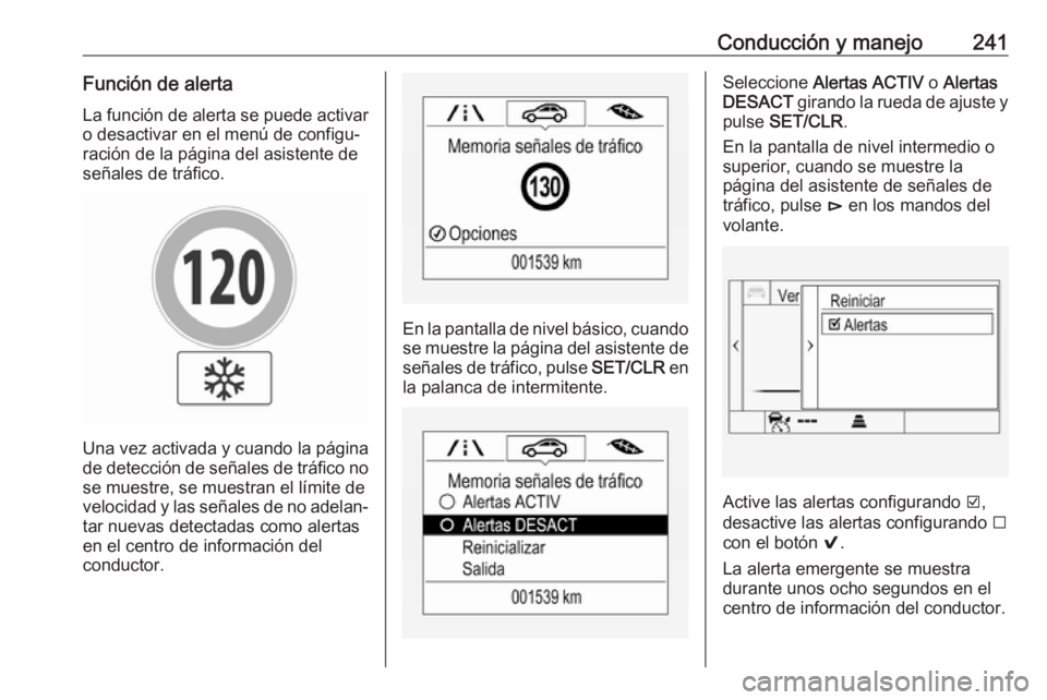 OPEL INSIGNIA BREAK 2017.75  Manual de Instrucciones (in Spanish) Conducción y manejo241Función de alertaLa función de alerta se puede activaro desactivar en el menú de configu‐
ración de la página del asistente de
señales de tráfico.
Una vez activada y cu
