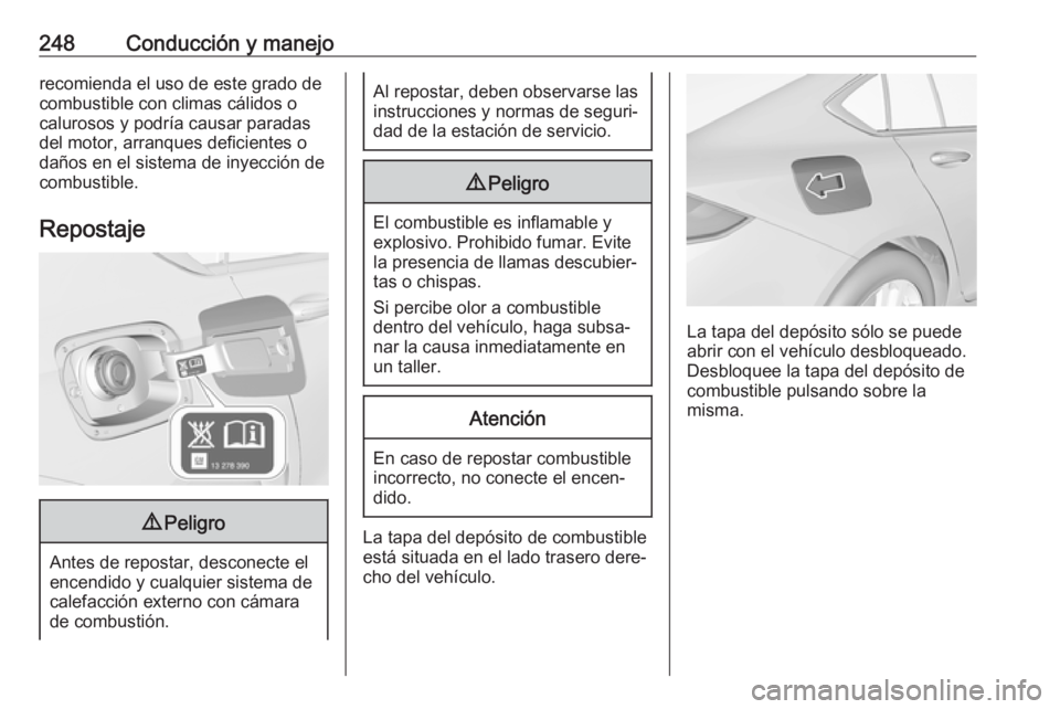 OPEL INSIGNIA BREAK 2017.75  Manual de Instrucciones (in Spanish) 248Conducción y manejorecomienda el uso de este grado de
combustible con climas cálidos o
calurosos y podría causar paradas
del motor, arranques deficientes o
daños en el sistema de inyección de
