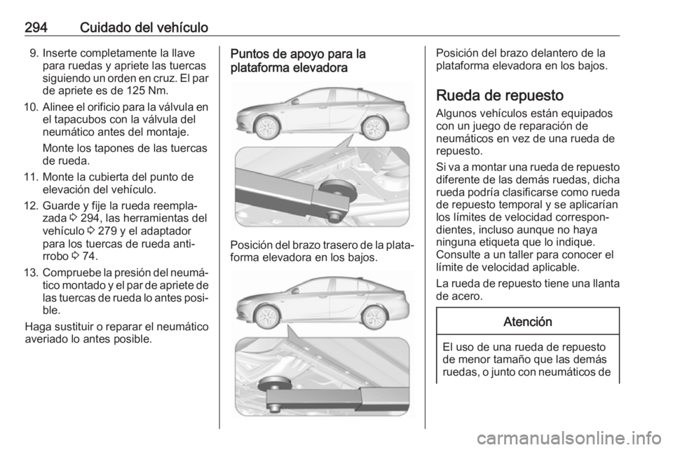 OPEL INSIGNIA BREAK 2017.75  Manual de Instrucciones (in Spanish) 294Cuidado del vehículo9. Inserte completamente la llavepara ruedas y apriete las tuercas
siguiendo un orden en cruz. El par de apriete es de 125 Nm.
10. Alinee el orificio para la válvula en
el tap