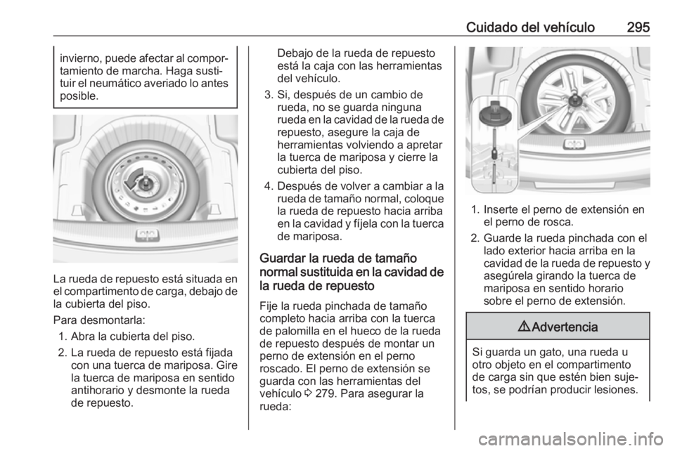 OPEL INSIGNIA BREAK 2017.75  Manual de Instrucciones (in Spanish) Cuidado del vehículo295invierno, puede afectar al compor‐tamiento de marcha. Haga susti‐
tuir el neumático averiado lo antes posible.
La rueda de repuesto está situada enel compartimento de car