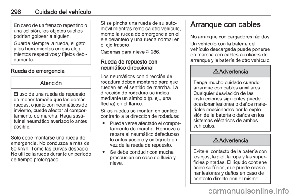 OPEL INSIGNIA BREAK 2017.75  Manual de Instrucciones (in Spanish) 296Cuidado del vehículoEn caso de un frenazo repentino ouna colisión, los objetos sueltos
podrían golpear a alguien.
Guarde siempre la rueda, el gato
y las herramientas en sus aloja‐
mientos resp