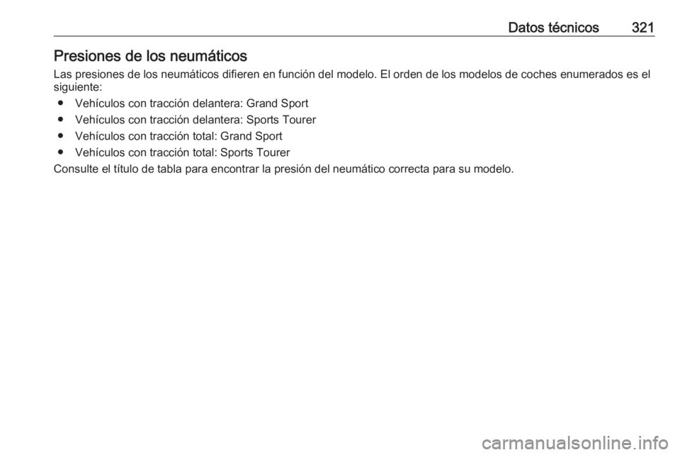 OPEL INSIGNIA BREAK 2017.75  Manual de Instrucciones (in Spanish) Datos técnicos321Presiones de los neumáticos
Las presiones de los neumáticos difieren en función del modelo. El orden de los modelos de coches enumerados es el
siguiente:
● Vehículos con tracci