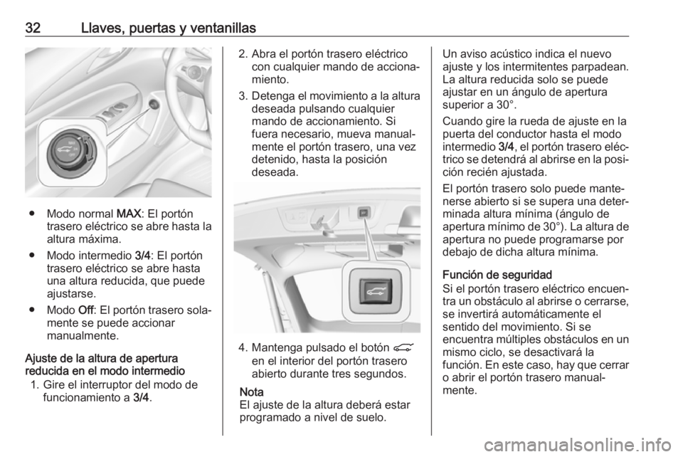 OPEL INSIGNIA BREAK 2017.75 Manual de Instrucciones (in Spanish) 32Llaves, puertas y ventanillas
● Modo normal MAX: El portón
trasero eléctrico se abre hasta la
altura máxima.
● Modo intermedio 3/4: El portón
trasero eléctrico se abre hasta
una altura red OPEL INSIGNIA BREAK 2017.75 Manual de Instrucciones (in Spanish) 32Llaves, puertas y ventanillas
● Modo normal MAX: El portón
trasero eléctrico se abre hasta la
altura máxima.
● Modo intermedio 3/4: El portón
trasero eléctrico se abre hasta
una altura red