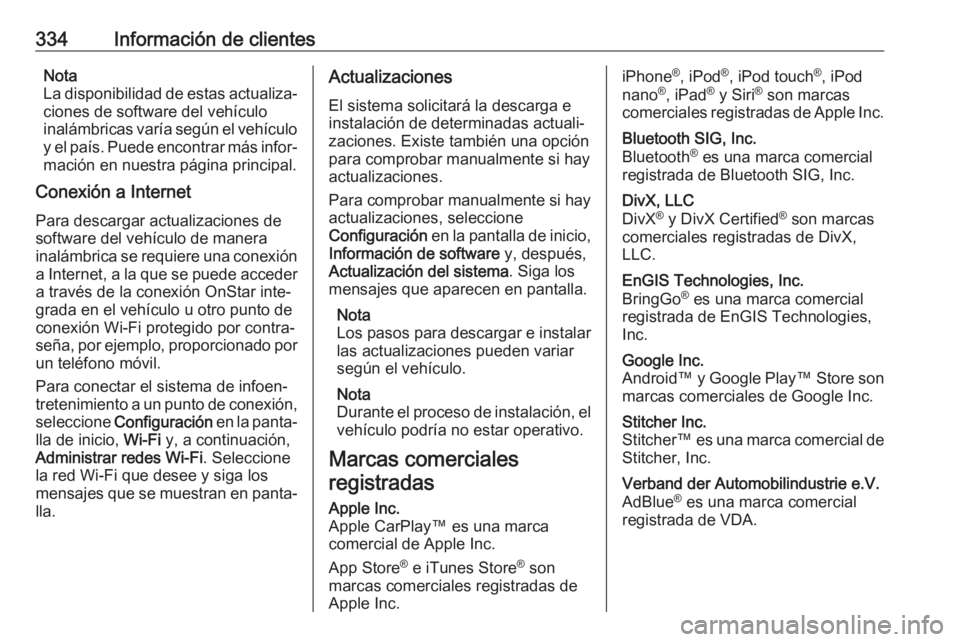 OPEL INSIGNIA BREAK 2017.75  Manual de Instrucciones (in Spanish) 334Información de clientesNota
La disponibilidad de estas actualiza‐
ciones de software del vehículo
inalámbricas varía según el vehículo
y el país. Puede encontrar más infor‐ mación en n