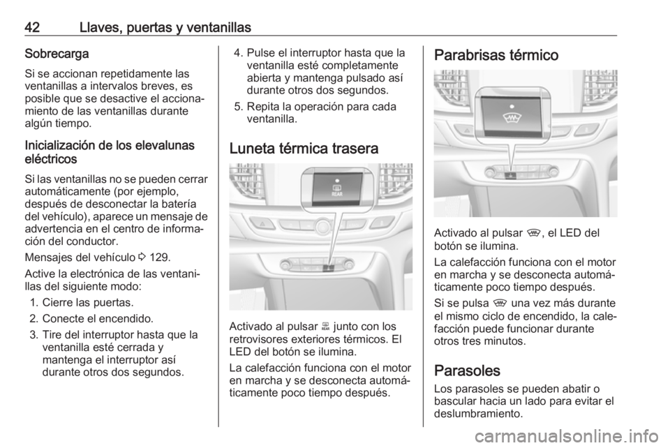 OPEL INSIGNIA BREAK 2017.75 Manual de Instrucciones (in Spanish) 42Llaves, puertas y ventanillasSobrecargaSi se accionan repetidamente lasventanillas a intervalos breves, es
posible que se desactive el acciona‐
miento de las ventanillas durante
algún tiempo.
Ini OPEL INSIGNIA BREAK 2017.75 Manual de Instrucciones (in Spanish) 42Llaves, puertas y ventanillasSobrecargaSi se accionan repetidamente lasventanillas a intervalos breves, es
posible que se desactive el acciona‐
miento de las ventanillas durante
algún tiempo.
Ini