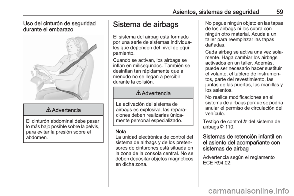 OPEL INSIGNIA BREAK 2017.75 Manual de Instrucciones (in Spanish) Asientos, sistemas de seguridad59Uso del cinturón de seguridad
durante el embarazo9 Advertencia
El cinturón abdominal debe pasar
lo más bajo posible sobre la pelvis, para evitar la presión sobre e OPEL INSIGNIA BREAK 2017.75 Manual de Instrucciones (in Spanish) Asientos, sistemas de seguridad59Uso del cinturón de seguridad
durante el embarazo9 Advertencia
El cinturón abdominal debe pasar
lo más bajo posible sobre la pelvis, para evitar la presión sobre e