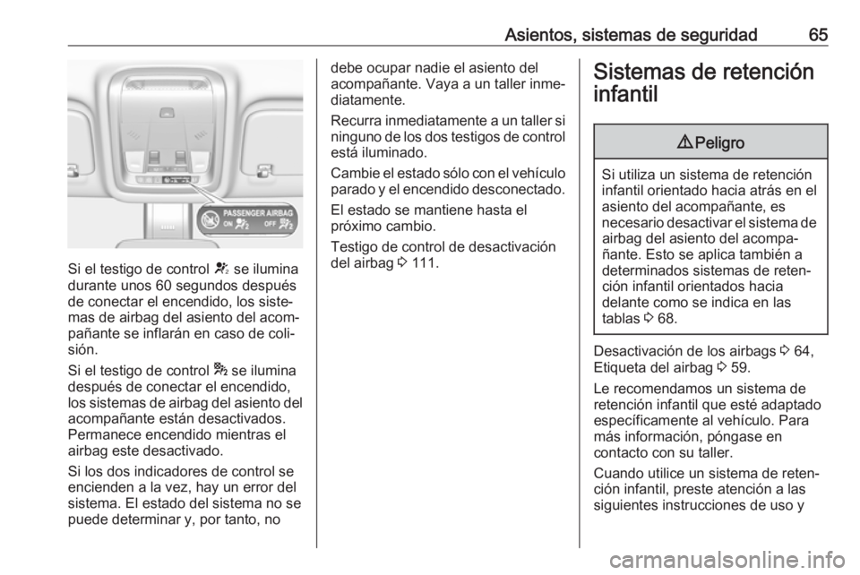 OPEL INSIGNIA BREAK 2017.75 Manual de Instrucciones (in Spanish) Asientos, sistemas de seguridad65
Si el testigo de control V se ilumina
durante unos 60 segundos después de conectar el encendido, los siste‐
mas de airbag del asiento del acom‐
pañante se infla OPEL INSIGNIA BREAK 2017.75 Manual de Instrucciones (in Spanish) Asientos, sistemas de seguridad65
Si el testigo de control V se ilumina
durante unos 60 segundos después de conectar el encendido, los siste‐
mas de airbag del asiento del acom‐
pañante se infla